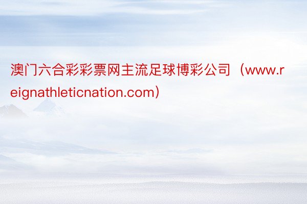 澳门六合彩彩票网主流足球博彩公司（www.reignathleticnation.com）