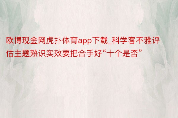 欧博现金网虎扑体育app下载_科学客不雅评估主题熟识实效要把合手好“十个是否”