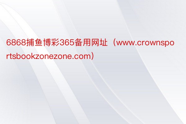 6868捕鱼博彩365备用网址（www.crownsportsbookzonezone.com）