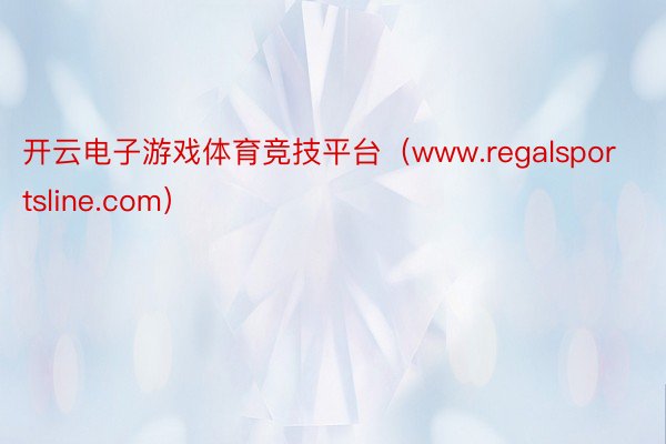 开云电子游戏体育竞技平台（www.regalsportsline.com）