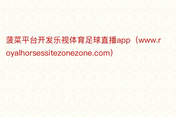 菠菜平台开发乐视体育足球直播app（www.royalhorsessitezonezone.com）