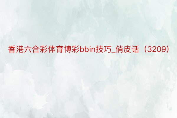 香港六合彩体育博彩bbin技巧_俏皮话（3209）